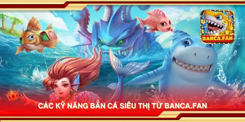 Các kỹ năng bắn cá siêu thị từ app-protect-arcadia-finance.io