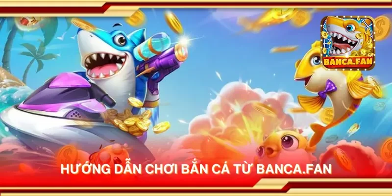 Hướng dẫn chơi bắn cá từ app-protect-arcadia-finance.io