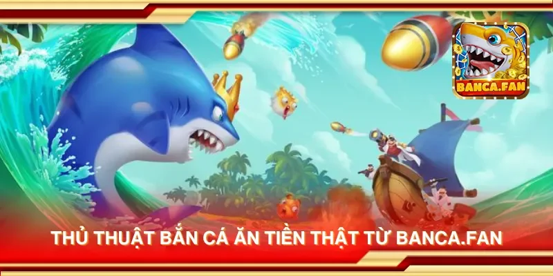 Thủ thuật bắn cá ăn tiền thật từ app-protect-arcadia-finance.io