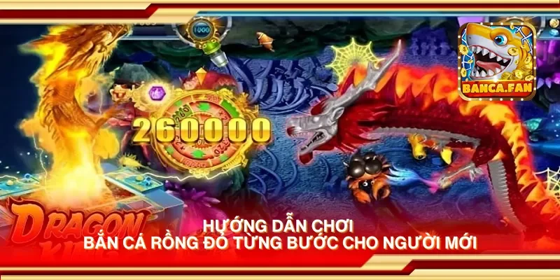 Hướng Dẫn Chơi Bắn Cá Rồng Đỏ Dễ Dàng Cho Người Mới